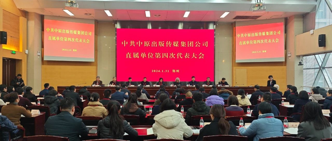 党建引领促发展  凝心聚力谱新篇——中共中原出版传媒集团公司直属单位第四次代表大会胜利召开