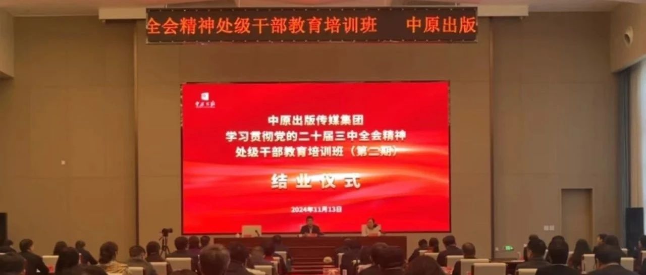 中原出版传媒集团学习贯彻党的二十届三中全会精神处级干部教育培训班圆满结业